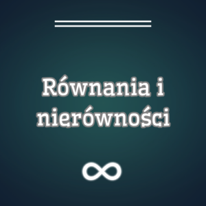 Równania i nierówności - poziom rozszerzony